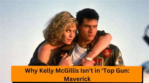 Why Kelly Mcgillis Isnt In ‘top Gun Maverick