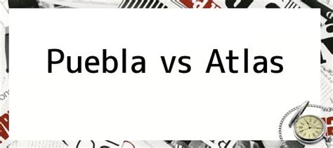 Final del partido, atlas 0, puebla 1. Puebla vs Atlas. Resultado: Puebla 4-1 Atlas Hora y Canal ...