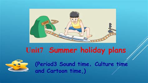 Unit7 Summer Holiday Plans Cartoon Time，sound Time And Culture Time课件