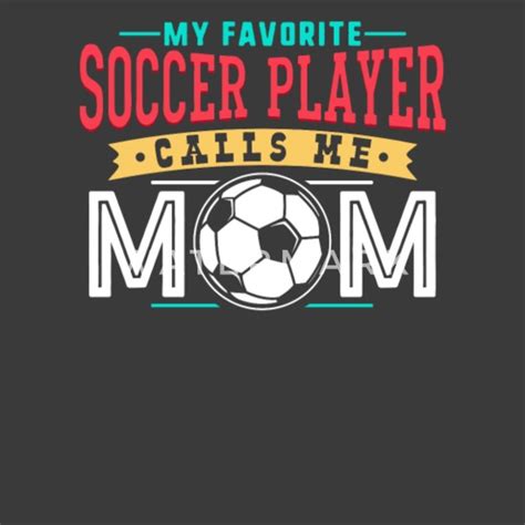 My Favorite Soccer Player Calls Me Mom Soccer Unisex Poly Cotton T Shirt Spreadshirt