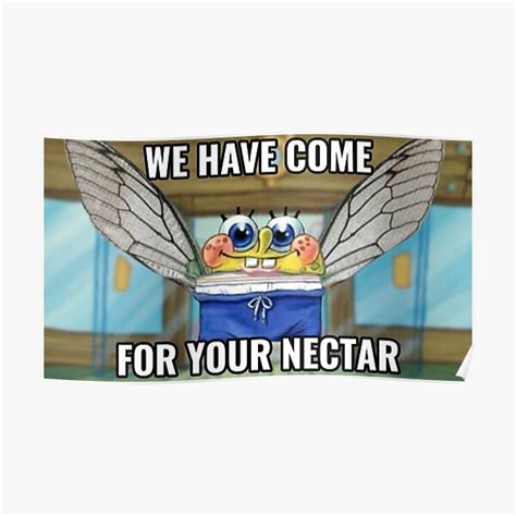 We Have Come For Your Nectar Poster For Sale By Memelordking Redbubble
