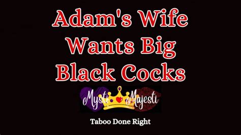 adam s wife wants big black cocks mysti majesti erothots
