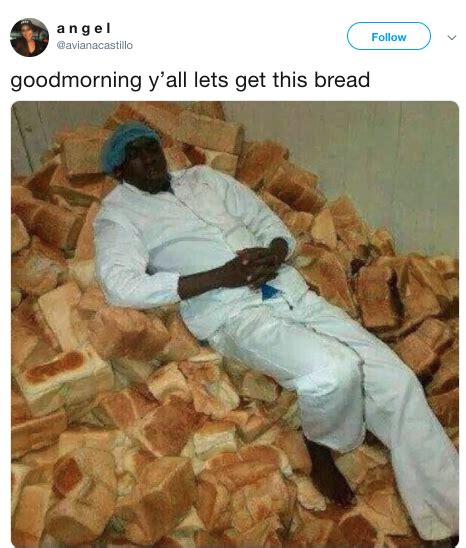 The Lets Get This Bread Meme Captures The Struggle Of Tryin To Make