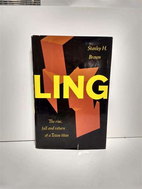 Ling: The Rise, Fall and Return on a Texas Titan by Stanly H. Brown