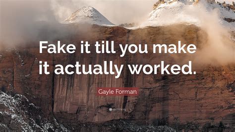 Gayle Forman Quote Fake It Till You Make It Actually Worked 10