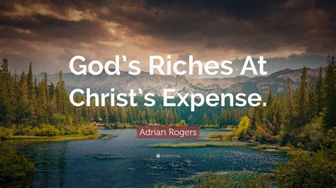 Adrian Rogers Quote Gods Riches At Christs Expense