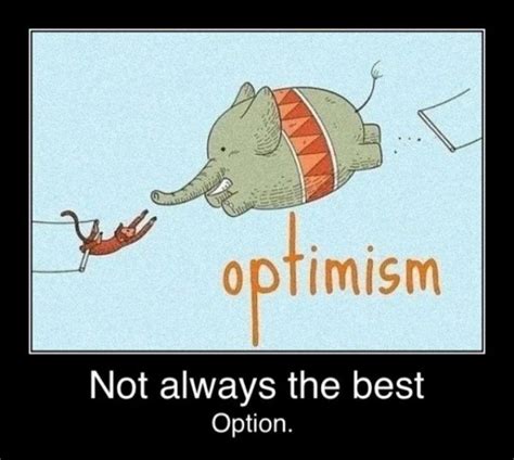 Its Good Be Optimistic At Times But Always Make Sure You Put Reality