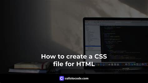 How To Create A Css File For Html A Comprehensive Guide Calisto Code