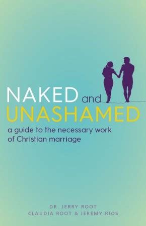 Naked And Unashamed A Guide To The Necessary Work Of Christian Marriage Ebook Dr Jerry Root