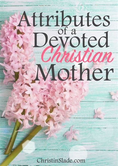 attributes of a devoted christian mother christian mom christian motherhood devotions