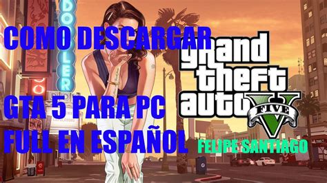 Como Descargar E Instalar Grand Theft Auto 5 Para Pc En Español Full