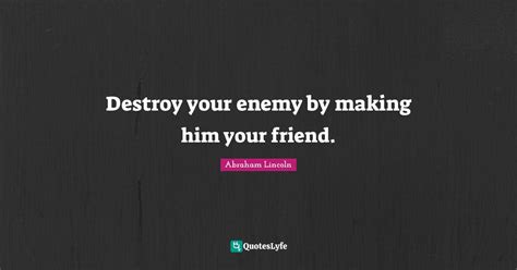 Destroy Your Enemy By Making Him Your Friend Quote By Abraham