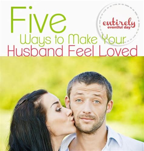 Entirely Eventful Day Five Ways To Make Your Husband Feel Loved Love