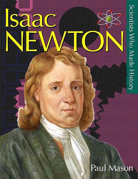 Scientists Who Made History Isaac Newton Scientists Who Made History Paul Mason