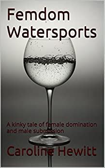 Femdom Watersports A Kinky Tale Of Female Domination And Male