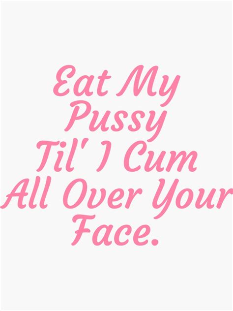 Eat My Pussy Til I Cum All Over Your Face Cumslut Sticker For Sale By Tishcyrus Redbubble