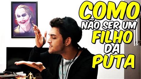 Como NÃo Ser Um Filho Da Puta Youtube