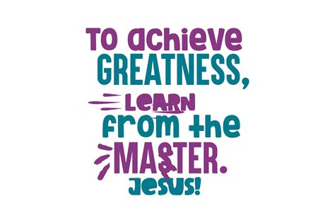 To Achieve Greatness Learn From The Master Jesus Quote Svg Cut