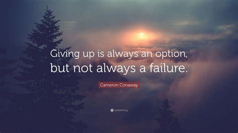 Cameron Conaway Quote “giving Up Is Always An Option But Not Always A