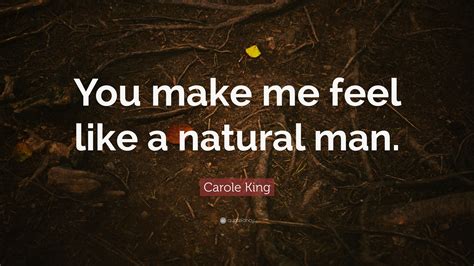 Carole King Quote “you Make Me Feel Like A Natural Man”