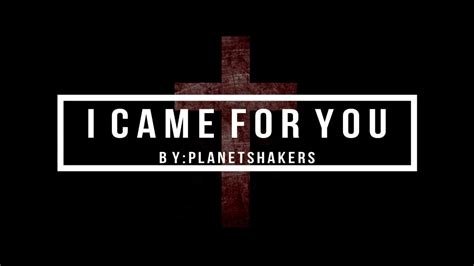 In my bed i believe every word that you've said just a kiss and you make me forget all the bad, the battles we lost, the bodies. I CAME FOR YOU by Planetshakers instrumental with lyrics ...