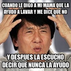 Meme Jackie Chan Cuando Le Digo A Mi Mama Que La Ayudo A Lavar Y Me Dice Que No Y Despues La