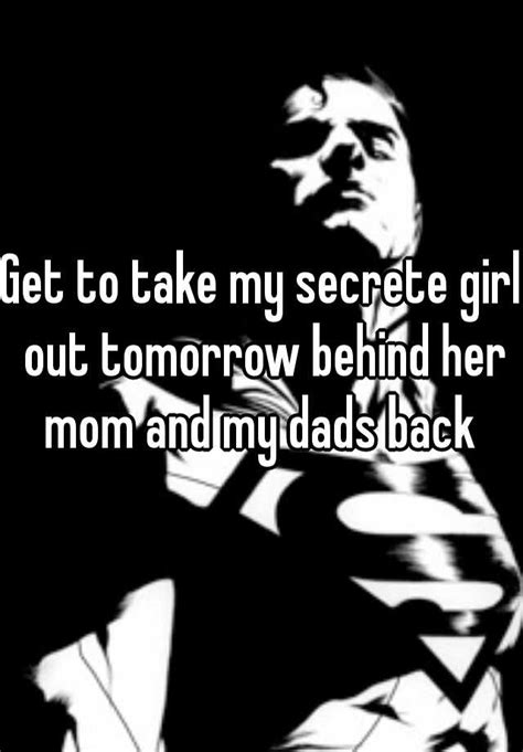 Get To Take My Secrete Girl Out Tomorrow Behind Her Mom And My Dads Back