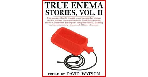 True Enema Stories Volume Ii True Accounts Of Erotic Enemas Sexual Enemas Fun Enemas