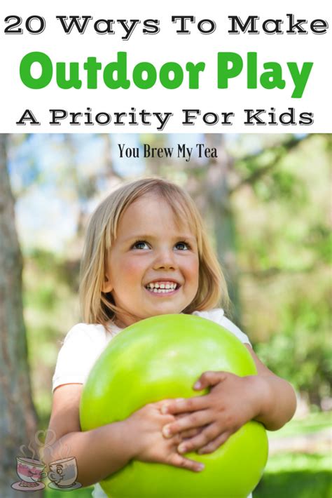 20 Ways To Make Outdoor Play A Priority For Kids You Brew My Tea