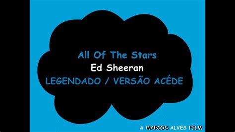 Adicionado em resposta ao pedido de andreea29199. All Of The Stars - Ed Sheeran / Legendado / Versão ACÉDE ...