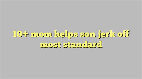 Mom Helps Son Jerk Off Most Standard C Ng L Ph P Lu T