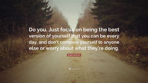 Angie Martinez Quote Do You Just Focus On Being The Best Version Of