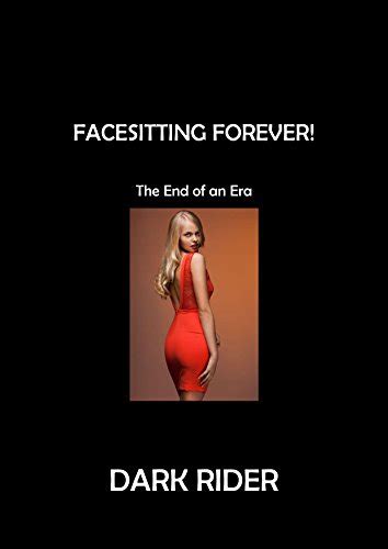 Facesitting Forever The End Of An Era Kindle Edition By Rider Dark