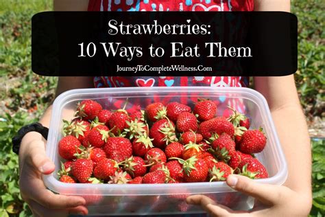 Strawberries 10 Ways To Eat Them Journey To Complete Wellness