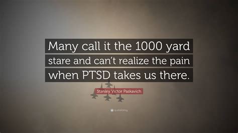 Stanley Victor Paskavich Quote “many Call It The 1000 Yard Stare And