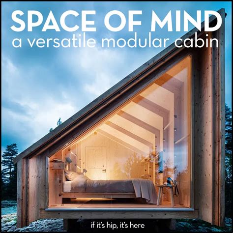 Space Of Mind Is A Versatile Prefab Cabin If Its Hip Its Here