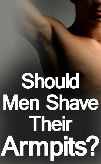 Should Men Shave Their Armpits Fitness Shaving Underarms Shave