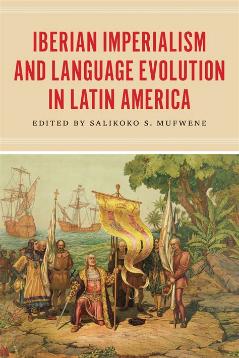 Iberian Imperialism And Language Evolution In Latin America Mufwene