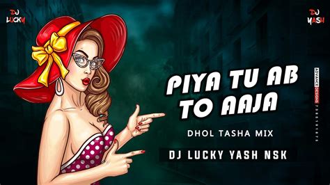 piya tu ab to aaja dhol tasha mix dj lucky and dj yash nsk remix youtube