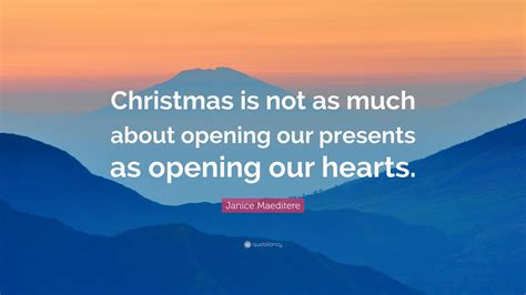 Janice Maeditere Quote Christmas Is Not As Much About Opening Our