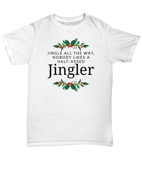 Jingle All The Way Nobody Likes A Half Assed Jingler Shirt Jingle All The Way Quality Brands