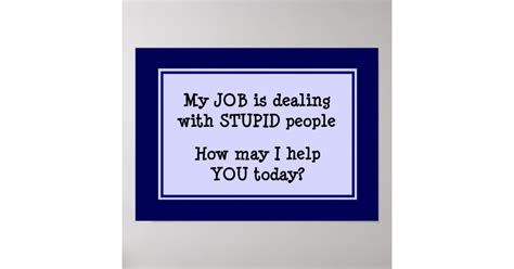 My Job Is Dealing With Stupid People Poster Zazzle