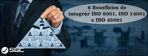 Blog 6 Beneficios De Integrar Iso 9001 Iso 14001 Iso 45001