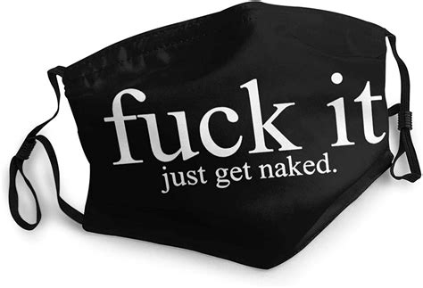 Fuck It Just Get Naked Adult Face Mask Reusable Unisex Dust Cover Adjustable Washable Face Masks