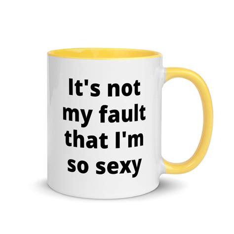 it s not my fault that i m so sexy humorous saying etsy uk