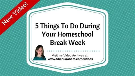 5 things to do during your homeschool break week [video] sheri graham helping you live with