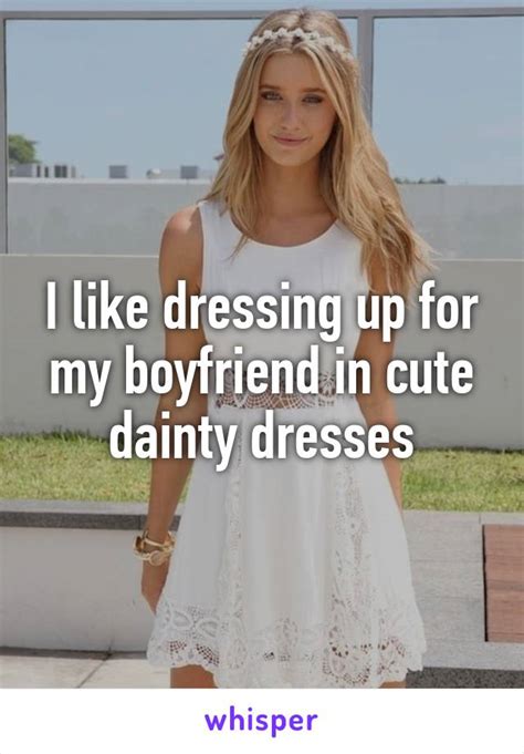 I Like Dressing Up For My Boyfriend In Cute Dainty Dresses