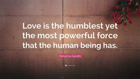 Mahatma Gandhi Quote Love Is The Humblest Yet The Most Powerful Force