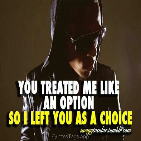 you treated me like an option so i left you as a choice choices quotes