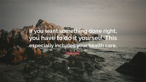 Andrew Saul Quote If You Want Something Done Right You Have To Do It